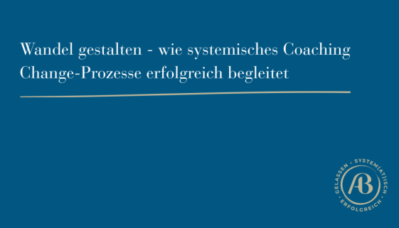 Titelbild zum Beitrag über systemisches Coaching in Change-Prozessen