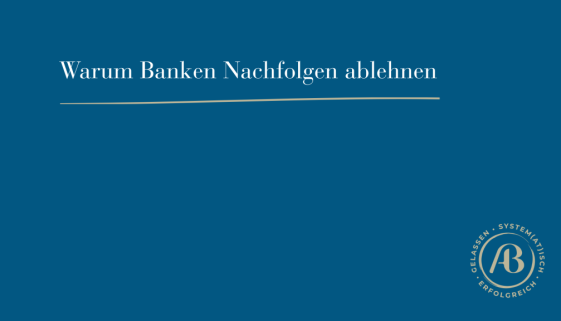 Titelbild zum Beitrag über bankenfähige Nachfolge und die Gründe, warum Banken Finanzierungen ablehnen